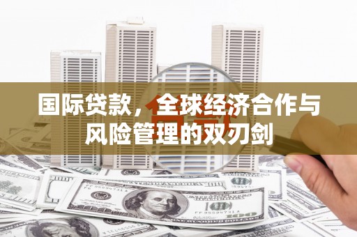 克拉玛依国际贷款，全球经济合作与风险管理的双刃剑