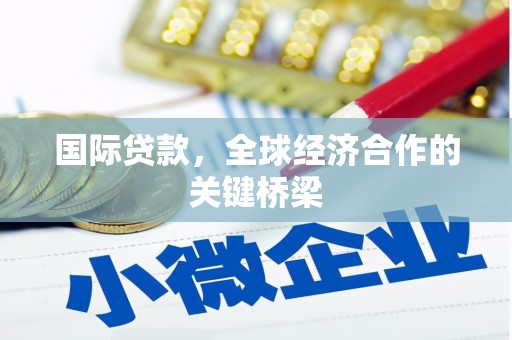 克拉玛依国际贷款，全球经济合作的关键桥梁