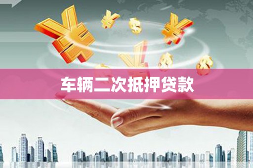 克拉玛依车辆二次抵押贷款