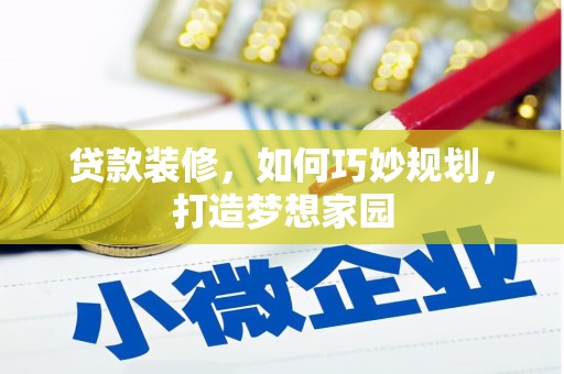 克拉玛依贷款装修，如何巧妙规划，打造梦想家园