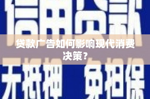 克拉玛依贷款广告如何影响现代消费决策？