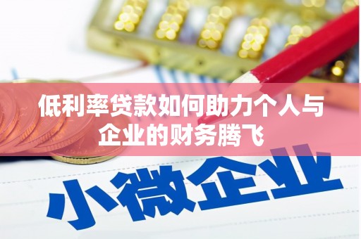克拉玛依低利率贷款如何助力个人与企业的财务腾飞