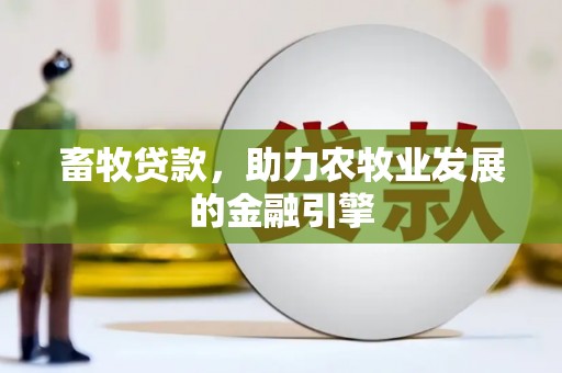 克拉玛依畜牧贷款，助力农牧业发展的金融引擎