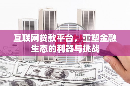 克拉玛依互联网贷款平台，重塑金融生态的利器与挑战