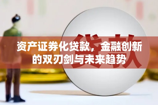 克拉玛依资产证券化贷款，金融创新的双刃剑与未来趋势