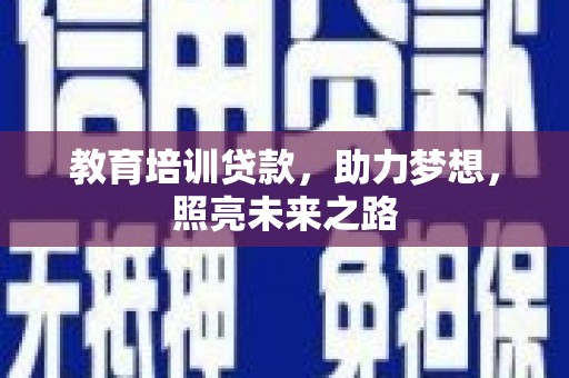 克拉玛依教育培训贷款，助力梦想，照亮未来之路