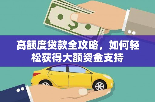 克拉玛依高额度贷款全攻略，如何轻松获得大额资金支持