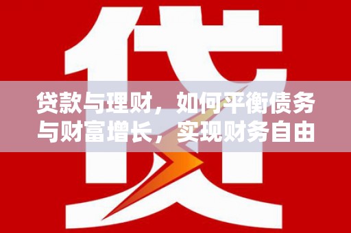 克拉玛依贷款与理财，如何平衡债务与财富增长，实现财务自由